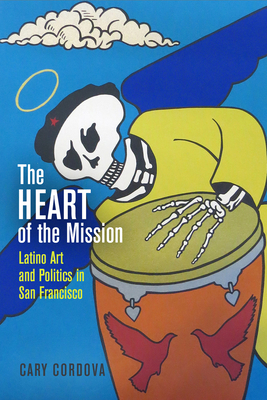 The Heart of the Mission: Latino Art and Politics in San Francisco By Cary Cordova Cover Image
