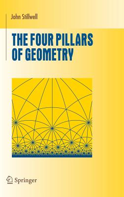 The Four Pillars of Geometry (Undergraduate Texts in Mathematics) By John Stillwell Cover Image