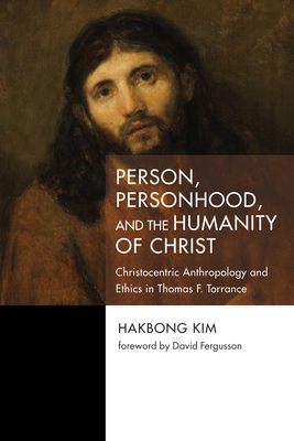 Person, Personhood, and the Humanity of Christ (Princeton Theological Monograph #245) By Hakbong Kim, David Fergusson (Foreword by) Cover Image