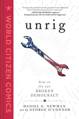 Unrig: How to Fix Our Broken Democracy (World Citizen Comics) By Daniel G. Newman, George O'Connor (Illustrator) Cover Image
