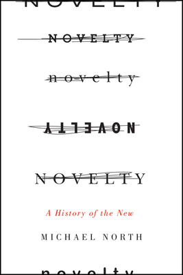 Novelty: A History of the New By Michael North Cover Image
