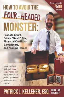 How to Avoid the Four-Headed Monster: Probate Court, Estate Death Taxes, Financial Creditors & Predators and Nursing Homes Cover Image