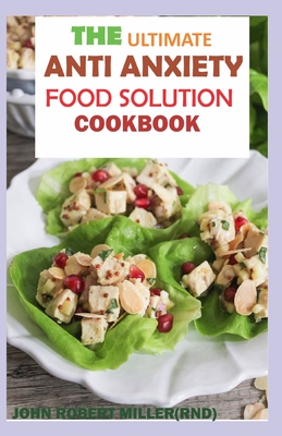 The Ultimate Anti Anxiety Food Solution Cookbook By John Robert Miller Rnd Cover Image