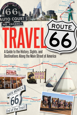 Travel Route 66: A Guide to the History, Sights, and Destinations Along the Main Street of America By Jim Hinckley Cover Image