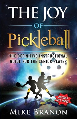 The Joy of Pickleball: The Definitive Instructional Guide for the Senior Player By Mike Branon Cover Image