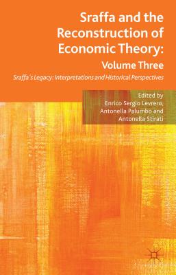 Sraffa and the Reconstruction of Economic Theory: Volume Three: Sraffa's Legacy: Interpretations and Historical Perspectives By E. Levrero (Editor), A. Palumbo (Editor), A. Stirati (Editor) Cover Image
