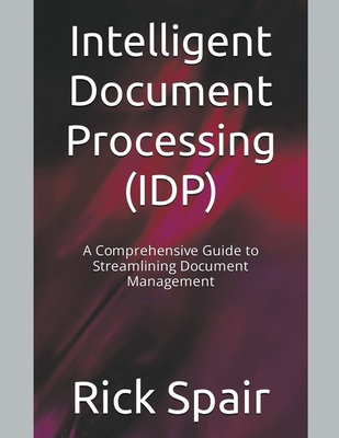 Intelligent Document Processing (IDP): A Comprehensive Guide to Streamlining Document Management Cover Image
