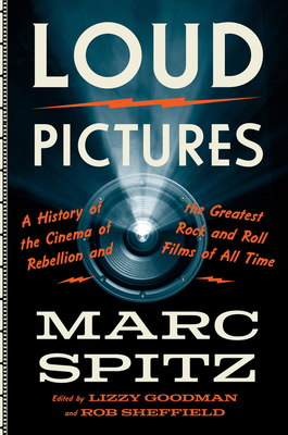 Loud Pictures: A History of the Cinema of Rebellion and the Greatest Rock and Roll Films of All Time Cover Image