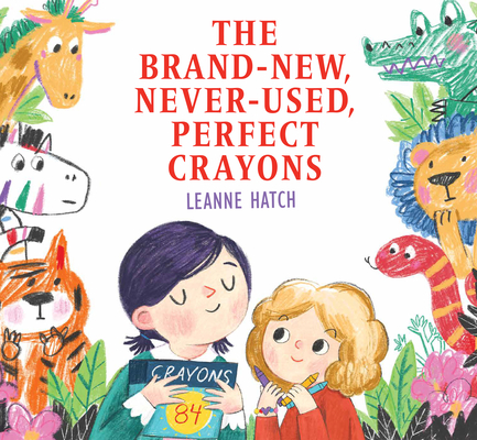 The Brand-New, Never-Used, Perfect Crayons By Leanne Hatch Cover Image