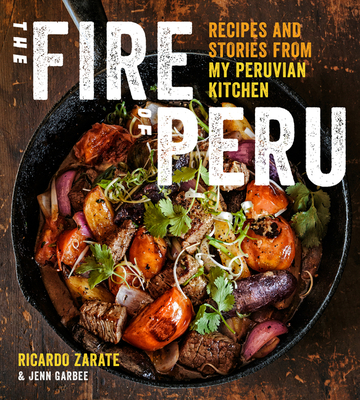The Fire Of Peru: Recipes and Stories from My Peruvian Kitchen By Ricardo Zarate, Jenn Garbee Cover Image