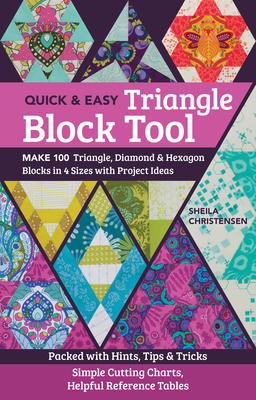 The Quick & Easy Triangle Block Tool: Make 100 Triangle, Diamond & Hexagon Blocks in 4 Sizes with Project Ideas; Packed with Hints, Tips & Tricks; Sim By Sheila Christensen Cover Image