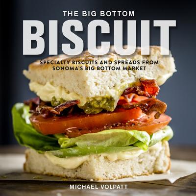 The Big Bottom Biscuit: Specialty Biscuits and Spreads from Sonoma's Big Bottom Market By Michael Volpatt Cover Image