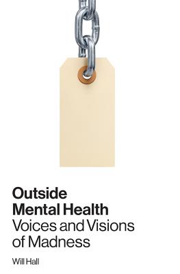 Outside Mental Health: Voices and Visions of Madness By Will Hall Cover Image