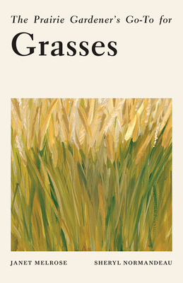 The Prairie Gardener's Go-To for Grasses (Guides for the Prairie Gardener #10)