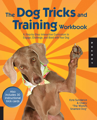 The Dog Tricks and Training Workbook: A Step-by-Step Interactive Curriculum to Engage, Challenge, and Bond with Your Dog By Kyra Sundance Cover Image