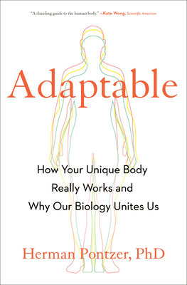 Adaptable: How Your Unique Body Really Works and Why Our Biology Unites Us By Herman Pontzer, PhD Cover Image