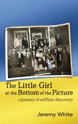 The Little Girl at the Bottom of the Picture: A Journey of Selfless Discovery By Jeremy White, Brian Northum (Cover Design by), David Aretha (Editor) Cover Image