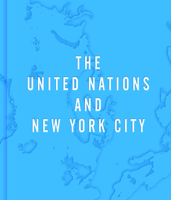 The United Nations and New York City: A Home for the World By Raul Barreneche (Editor) Cover Image