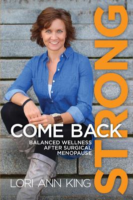 Come Back Strong: Balanced Wellness after Surgical Menopause By Lori a. King, Carolyn Rabiner (Foreword by) Cover Image