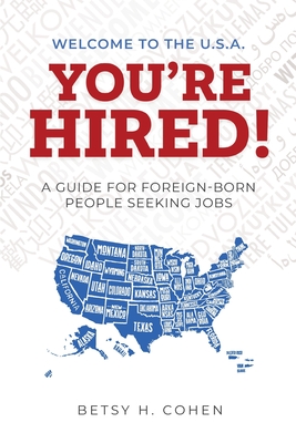 Welcome to the U.S.A.-You're Hired!: A Guide for Foreign-Born People Seeking Jobs Cover Image