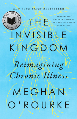The Invisible Kingdom: Reimagining Chronic Illness By Meghan O'Rourke Cover Image