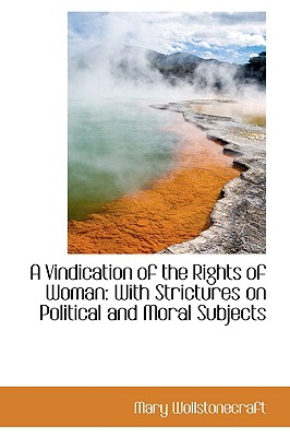 A Vindication of the Rights of Woman: With Strictures on Political and Moral Subjects Cover Image