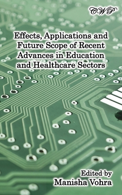 Effects, Applications and Future Scope of Recent Advances in Healthcare and Education Sectors By Manisha Vohra (Editor) Cover Image