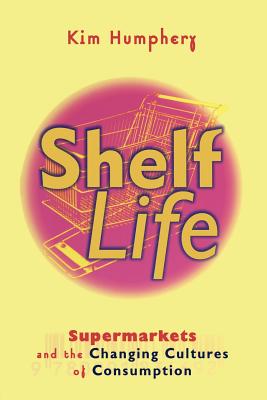 Shelf Life: Supermarkets and the Changing Cultures of Consumption Cover Image