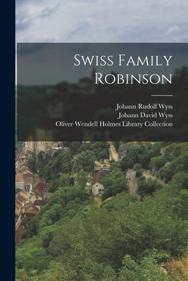 Swiss Family Robinson By Johann David Wyss, Johann Rudolf Wyss (Created by), Oliver Wendell Holmes Library Collectio (Created by) Cover Image