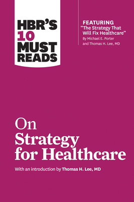 HBR's 10 Must Reads on Strategy for Healthcare By Harvard Business Review, Michael E. Porter, James C. Collins Cover Image