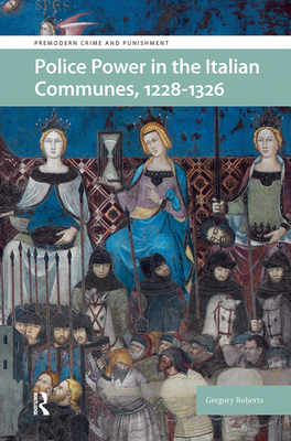 Police Power in the Italian Communes, 1228-1326. (Premodern Crime and Punishment)