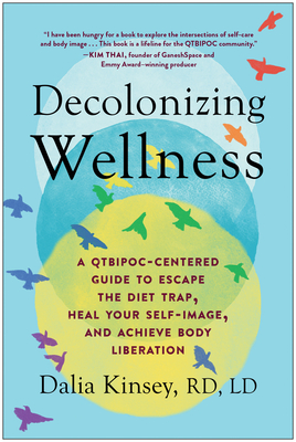 Decolonizing Wellness: A QTBIPOC-Centered Guide to Escape the Diet Trap, Heal Your Self-Image, and Achieve Body Liberation By Dalia Kinsey Cover Image