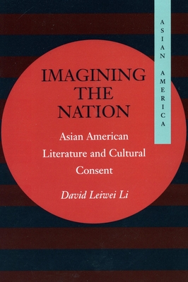 Imagining the Nation: Asian American Literature and Cultural Consent By David Li Cover Image