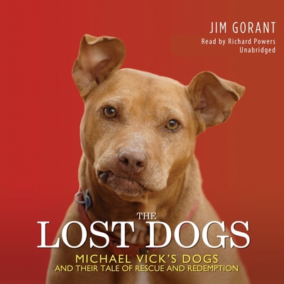 The Lost Dogs: Michael Vick's Dogs and Their Tale of Rescue and Redemption By Jim Gorant, Paul Michael Garcia (Read by), Gary Kalpakoff (Photographer) Cover Image