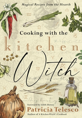 Cooking with the Kitchen Witch: Magical Recipes from the Hearth By Patricia Telesco, Lilith Dorsey (Foreword by) Cover Image