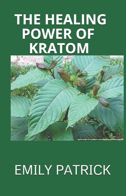 The Healing Power of Kratom: A Practical Guide to Miraculous Power Of Kratom