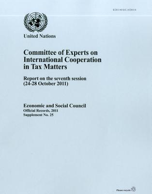 Committee of Experts on International Cooperation in Tax Matters: Report on the Seventh Session (24-28 October 2011) (Economic and Social Council Official Records #25) By United Nations (Manufactured by) Cover Image