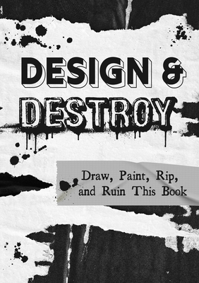 Design & Destroy: Draw, Paint, Rip, and Ruin This Book (Creative Keepsakes #22) By Editors of Chartwell Books Cover Image