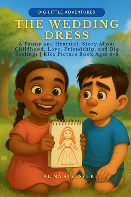 The Wedding Dress: A Funny and Heartfelt Story About Childhood, Love, Friendship, and Big Feelings Kids Picture Book Ages 4-8 By Alina Stetsyuk Cover Image