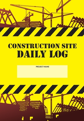 Construction Site Daily Log: Construction Superintendent Daily Log Book - Jobsite Project Management Report, Site Book, Labourer Notebook Diary, Ta By Creative Studio Press Cover Image