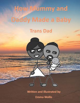 How Mummy and Daddy Made a Baby: Trans Dad Cover Image