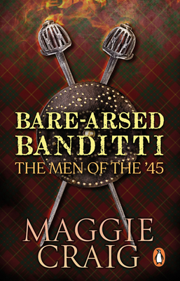 Bare-Arsed Banditti: The Men of the '45 By Maggie Craig Cover Image