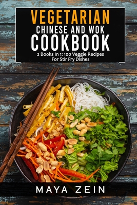 Vegetarian Chinese And Wok Cookbook: 2 Books In 1: 100 Veggie Recipes For Stir Fry Dishes Cover Image