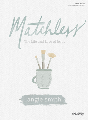 Matchless - Bible Study Book: The Life and Love of Jesus By Angie Smith Cover Image