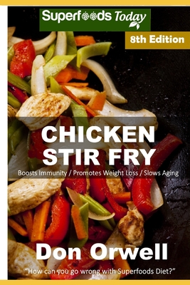 Chicken Stir Fry: Over 85 Quick & Easy Gluten Free Low Cholesterol Whole Foods Recipes full of Antioxidants & Phytochemicals By Don Orwell Cover Image