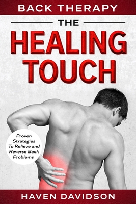 Back Therapy: The Healing Touch - Proven Strategies To Relieve and Reverse Back Problems By Haven Davidson Cover Image