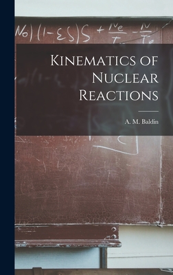 Kinematics of Nuclear Reactions By A. M. (Aleksandr Mikhai&#774lovi Baldin (Created by) Cover Image