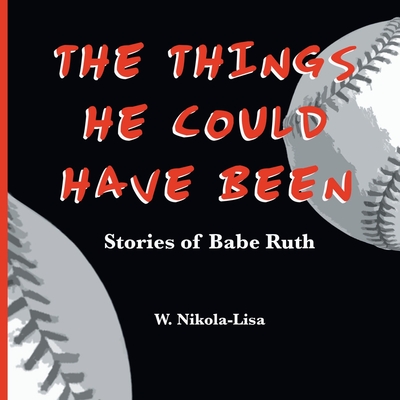 The Things He Could Have Been: Stories of Babe Ruth Cover Image