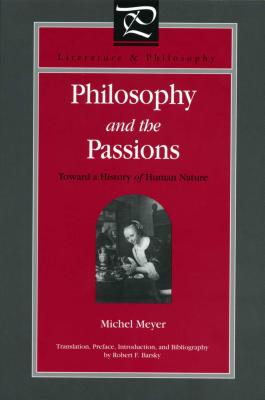Philosophy and the Passions: Toward a History of Human Nature (Literature and Philosophy) By Michel Meyer, Robert F. Barsky (Translator) Cover Image