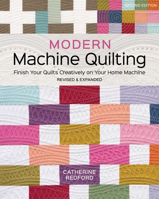 Modern Machine Quilting, Second Edition: Finish Your Quilts Creatively on Your Home Machine; Revised & Expanded By Catherine Redford Cover Image